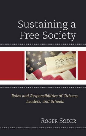 Sustaining a Free Society: Roles and Responsibilities of Citizens, Leaders, and Schools by Roger Soder 9781475861266