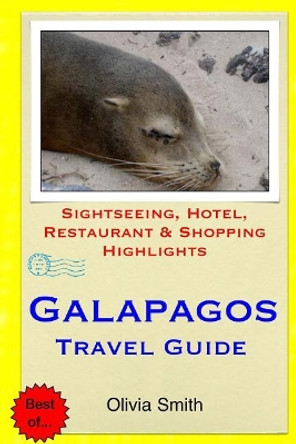 Galapagos Travel Guide: Sightseeing, Hotel, Restaurant & Shopping Highlights by Olivia Smith 9781508989509