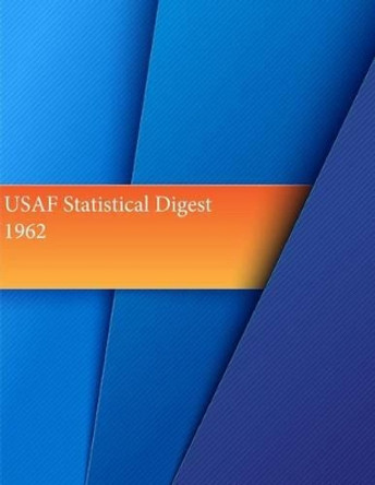 USAF Statistical Digest, 1962 by Office of Air Force History and U S Air 9781511536110