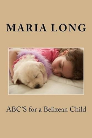 ABC'S for a Belizean Child by Maria Long 9781511991780