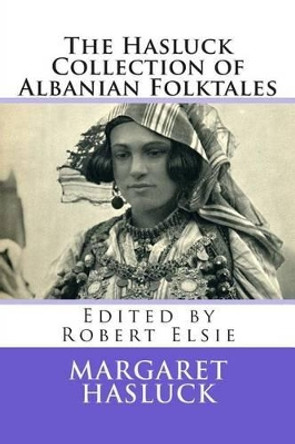 The Hasluck Collection of Albanian Folktales by Professor Robert Elsie 9781512002287