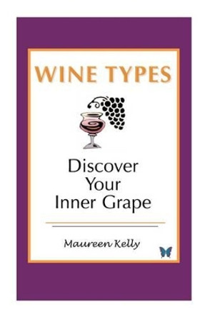 Wine Types - Discover Your Inner Grape by Maureen Kelly 9781424318148