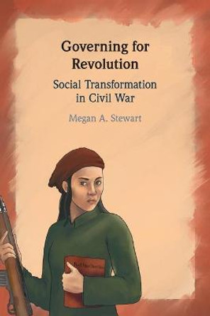 Governing for Revolution: Social Transformation in Civil War by Megan A. Stewart