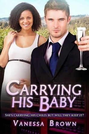 Carrying His Baby: A Billionaire BWWM Pregnancy Romance by Vanessa Brown 9781522818243