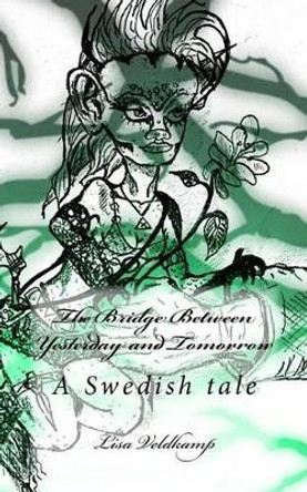 The Bridge Between Yesterday and Tomorrow: A Swedish tale by Trudy V Bosch-Veldkamp 9781522818663