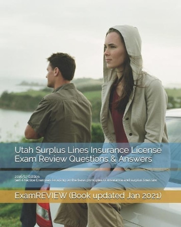 Utah Surplus Lines Insurance License Exam Review Questions & Answers 2016/17 Edition: Self-Practice Exercises focusing on the basic principles of insurance and surplus lines law by Examreview 9781522822790