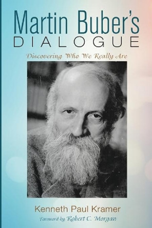 Martin Buber's Dialogue: Discovering Who We Really Are by Kenneth Paul Kramer 9781532665752