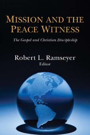 Mission and the Peace Witness: The Gospel and Christian Discipleship by Robert L Ramseyer 9781532667053
