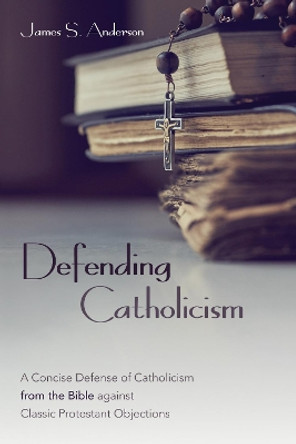 Defending Catholicism by James S Anderson 9781532689031