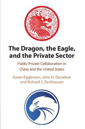 The Dragon, the Eagle, and the Private Sector: Public-Private Collaboration in China and the United States by Karen Eggleston