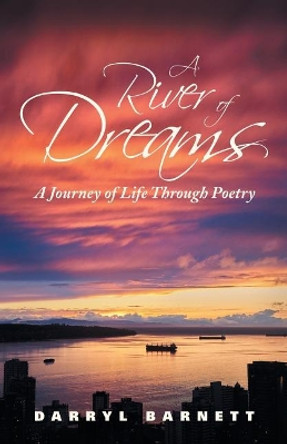 A River of Dreams: A Journey of Life Through Poetry by Darryl Barnett 9781504307802