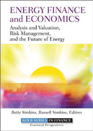 Energy Finance and Economics: Analysis and Valuation, Risk Management, and the Future of Energy by Betty Simkins