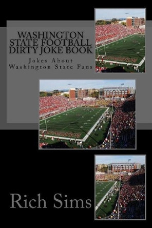 WASHINGTON STATE Football Dirty Joke Book: Jokes About Washington State Fans by Rich Sims 9781508983224