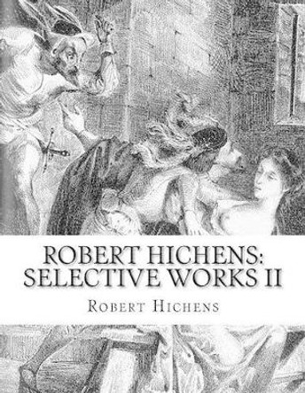 Robert Hichens: Selective Works II by Robert Hichens 9781508983439