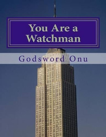 You Are a Watchman: Watching Over the Souls of Men by Godsword Godswill Onu 9781511492607