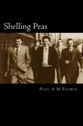 Shelling Peas by Paul a M Palmer 9781511499309