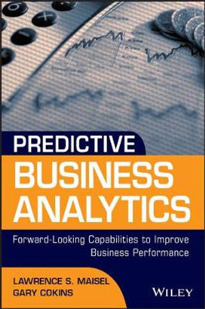 Predictive Business Analytics: Forward Looking Capabilities to Improve Business Performance by Lawrence Maisel