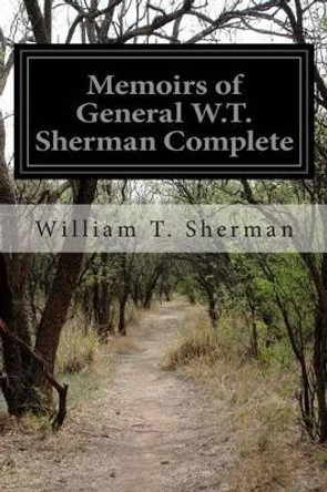 Memoirs of General W.T. Sherman Complete by William T Sherman 9781508971993