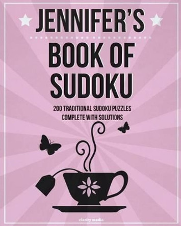 Jennifer's Book Of Sudoku: 200 traditional sudoku puzzles in easy, medium & hard by Clarity Media 9781511523417