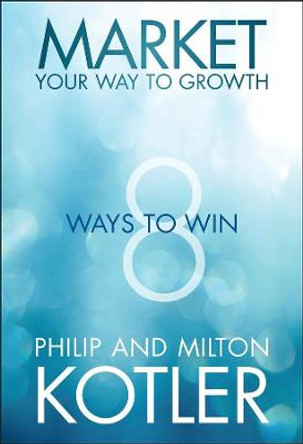 Market Your Way to Growth: 8 Ways to Win by Philip Kotler