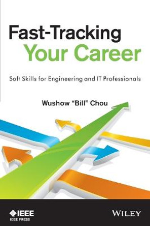 Fast-Tracking Your Career: Soft Skills for Engineering and IT Professionals by Wushow Chou