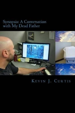 Synopsis: A Conversation with My Dead Father by Kevin J Curtis 9781511766210