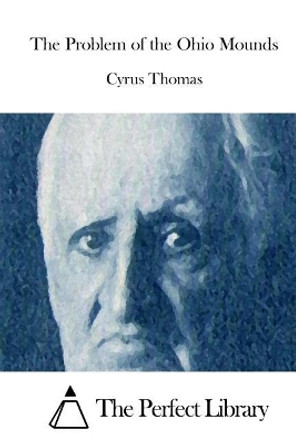 The Problem of the Ohio Mounds by Cyrus Thomas 9781512125030
