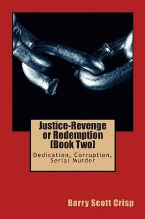 Justice-Revenge or Redemption (Book Two): Dedication, Corruption, Serial Murder by Barry Scott Crisp 9781512126198