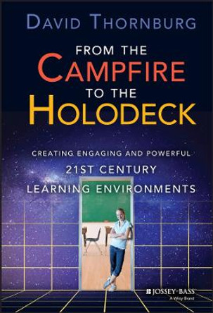 From the Campfire to the Holodeck: Creating Engaging and Powerful 21st Century Learning Environments by David Thornburg