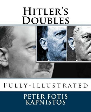 Hitler's Doubles: Fully-Illustrated by Peter Fotis Kapnistos 9781496071460