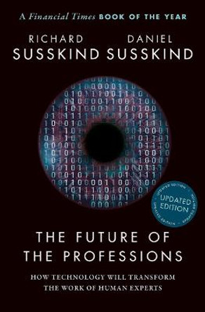 The Future of the Professions: How Technology Will Transform the Work of Human Experts, Updated Edition by Richard Susskind