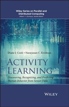 Activity Learning: Discovering, Recognizing, and Predicting Human Behavior from Sensor Data by Diane J. Cook