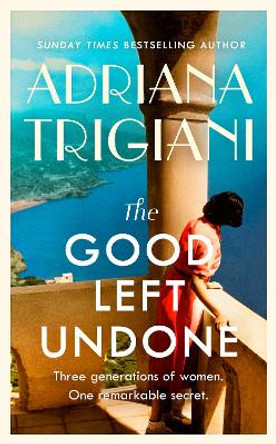 The Good Left Undone: Escape to sun-drenched mid-century Europe in the poignant new novel from the Sunday Times bestselling author by Adriana Trigiani