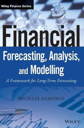 Financial Forecasting, Analysis, and Modelling: A Framework for Long-Term Forecasting by Michael Samonas