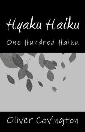 Hyaku Haiku: One Hundred Haiku by Oliver Covington 9781514312926