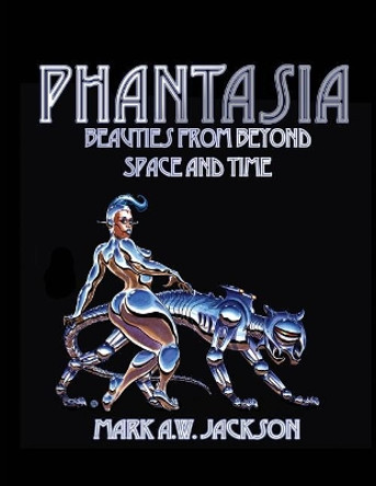 Phantasia: Beauties from Beyond Space and Time by Mark a W Jackson 9781546815624