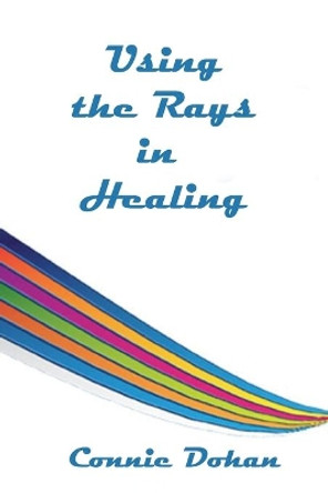 Using the Rays in Healing by Connie Dohan 9781546881858