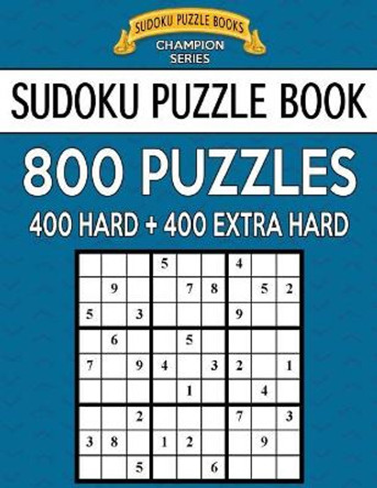 Sudoku Puzzle Book, 800 Puzzles, 400 Hard and 400 Extra Hard: Improve Your Game with This Two Level Book by Sudoku Puzzle Books 9781546900344