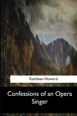 Confessions of an Opera Singer by Kathleen Howard 9781546903918