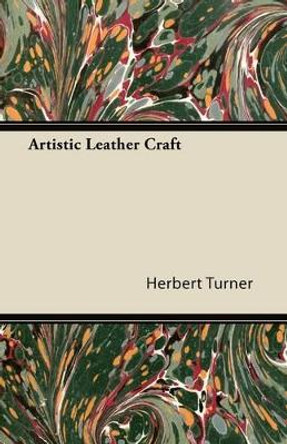 Artistic Leather Craft by Herbert Turner 9781447422013