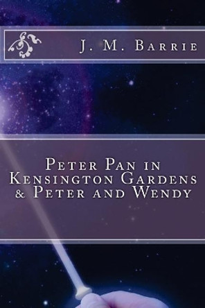 Peter Pan in Kensington Gardens & Peter and Wendy by James Matthew Barrie 9781540524850