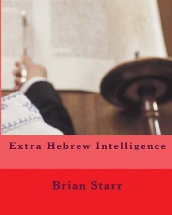 Extra Hebrew Intelligence by Brian Daniel Starr 9781540525864