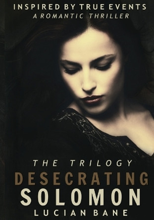 Desecrating Solomon Trilogy by Lucian Bane 9781540556417