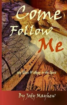 Come Follow Me: 365 Days Walking in the Spirit by Jody Mayhew 9781540652362