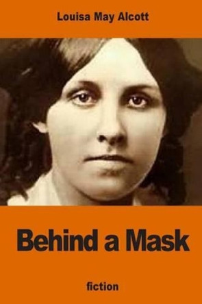 Behind a Mask: or A Woman's Power by Louisa May Alcott 9781540771339