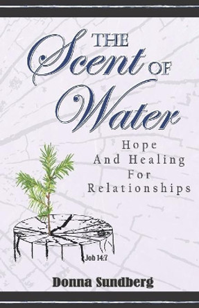 The Scent Of Water: Hope and Healing for Relationships by Vern M Sundberg 9781540772947