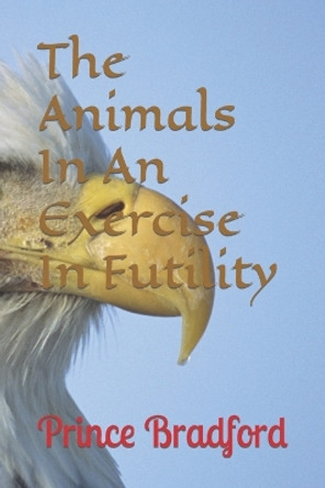 The Animals In An Exercise In Futility by Prince W Bradford 9781540793690