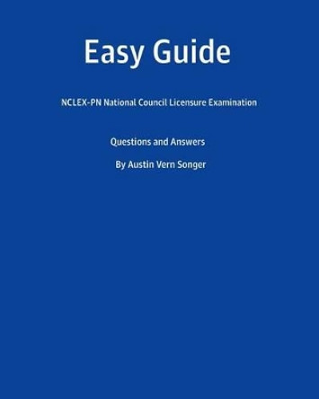 Easy Guide: NCLEX-PN National Council Licensure Examination: Questions and Answers by Austin Vern Songer 9781540850591