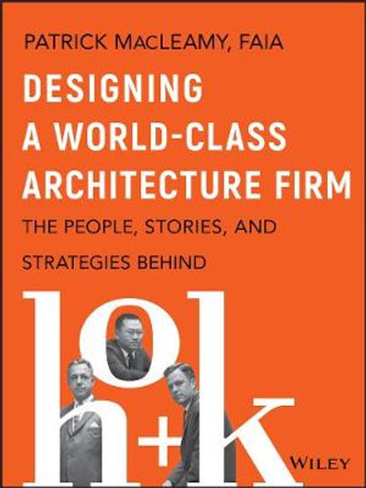 Designing a World-Class Architecture Firm: The People, Stories and Strategies Behind HOK by Patrick MacLeamy