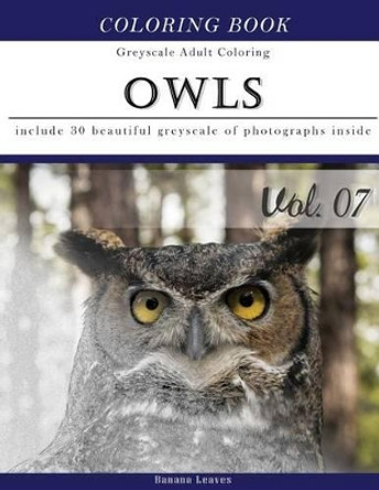 Owls World: Animal Gray Scale Photo Adult Coloring Book, Mind Relaxation Stress Relief Coloring Book Vol7: Series of coloring book for adults and grown up, 8.5&quot; x 11&quot; (21.59 x 27.94 cm) by Banana Leaves 9781540865557